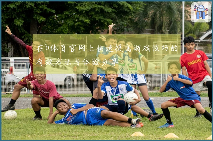 在b体育官网上快速提高游戏技巧的有效方法与体验分享