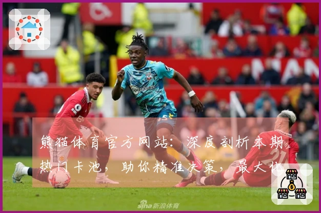 熊猫体育官方网站：深度剖析本期热门卡池，助你精准决策，最大化收益